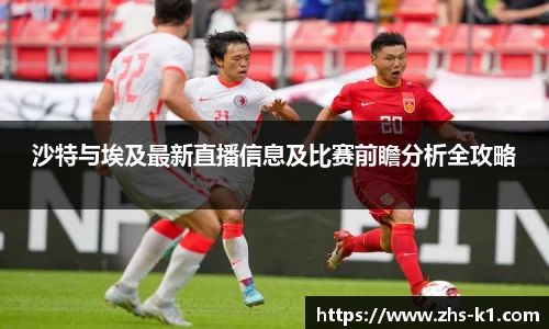 沙特与埃及最新直播信息及比赛前瞻分析全攻略